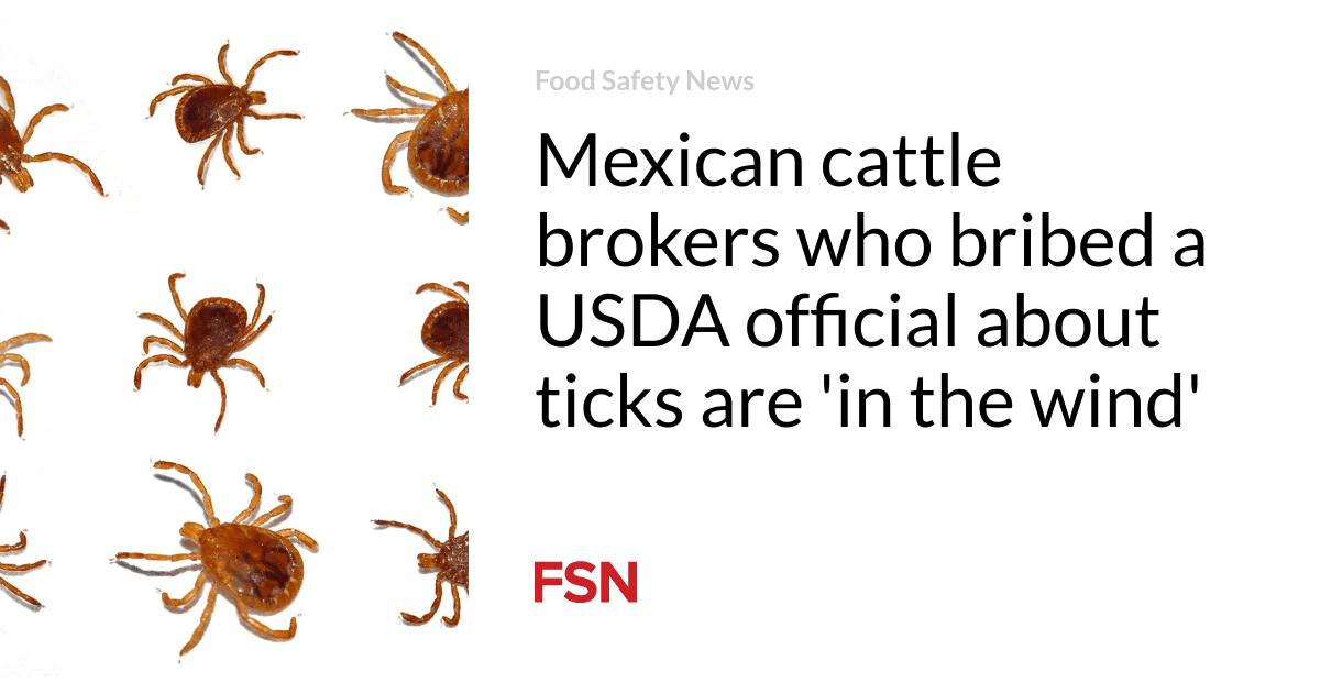 Mexican cattle brokers who bribed a USDA official about ticks are ‘in the wind’